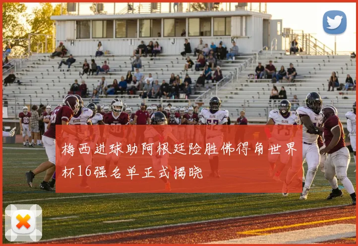 梅西进球助阿根廷险胜佛得角世界杯16强名单正式揭晓